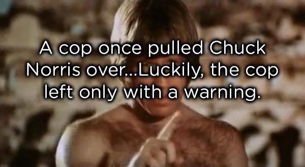 40 Chuck Norris Memes That Will Make You Chuckle 1 A cop pulled chuck norris