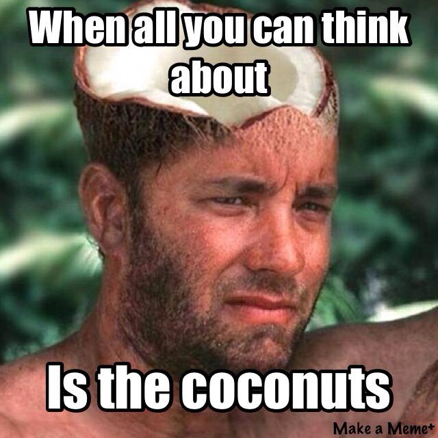 All you can think about is coconuts