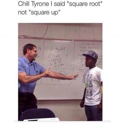34 Ironic Memes That Show Life Isn't Always Picture Perfect! 2 Chill Tyrone I said square root