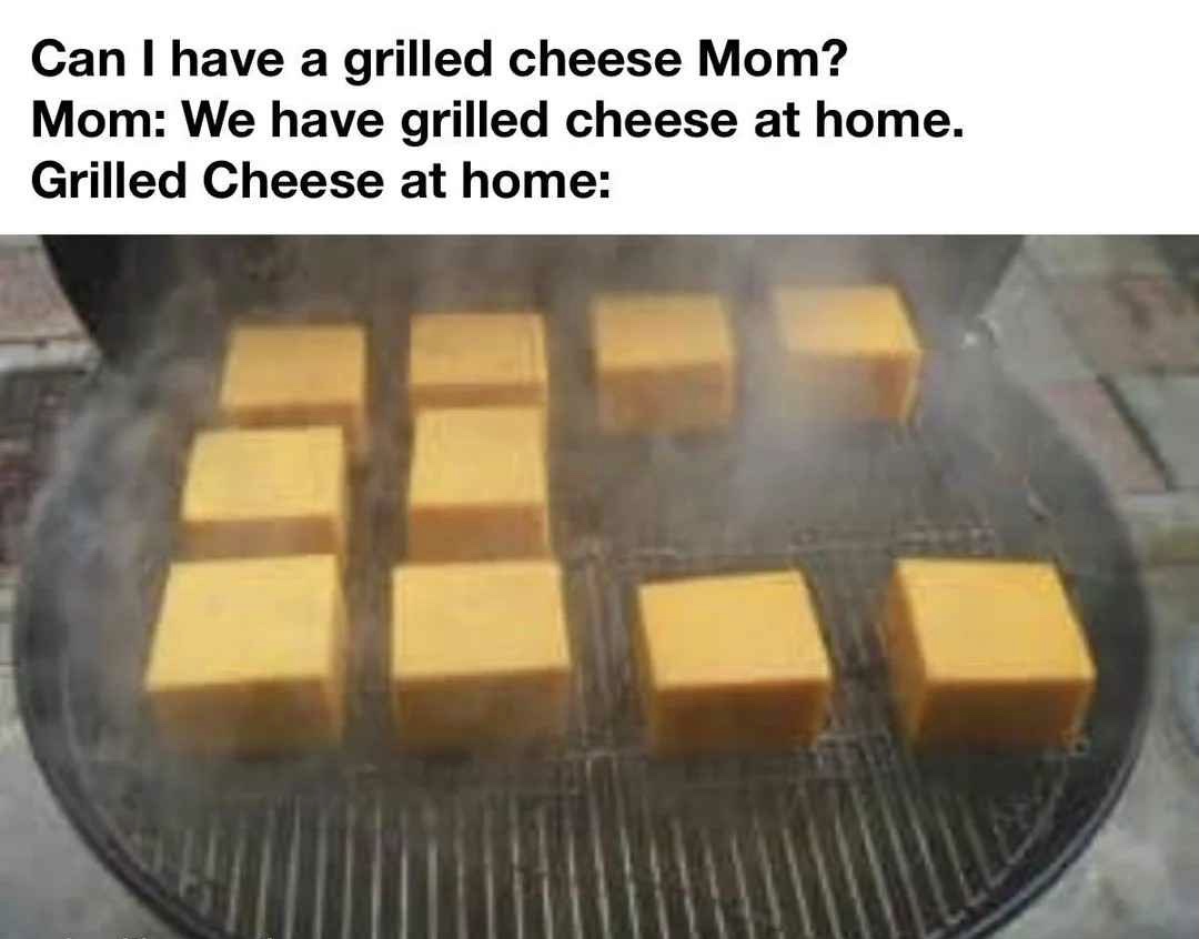25 Memes to Confuse, Amuse, and Make You Lose Track of Time 26 I have grilled cheese