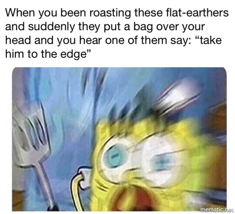 30 Flat Earthers Memes: Laughing All the Way to the Edge 28 Take him to the edge