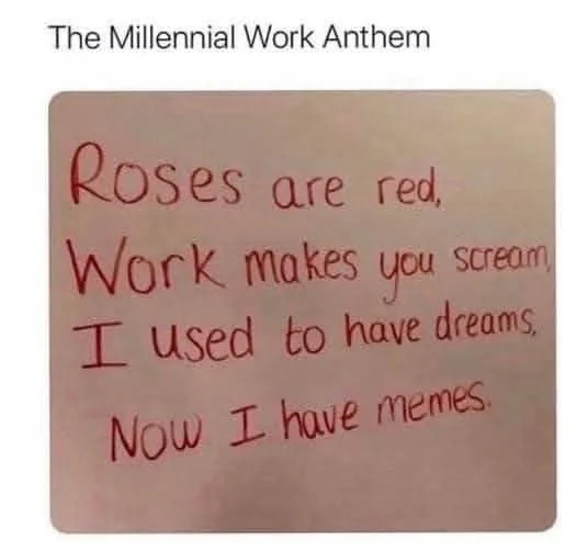 34 Tragic Millennial Memes That Summarize Millennial Life 34 Work anthem
