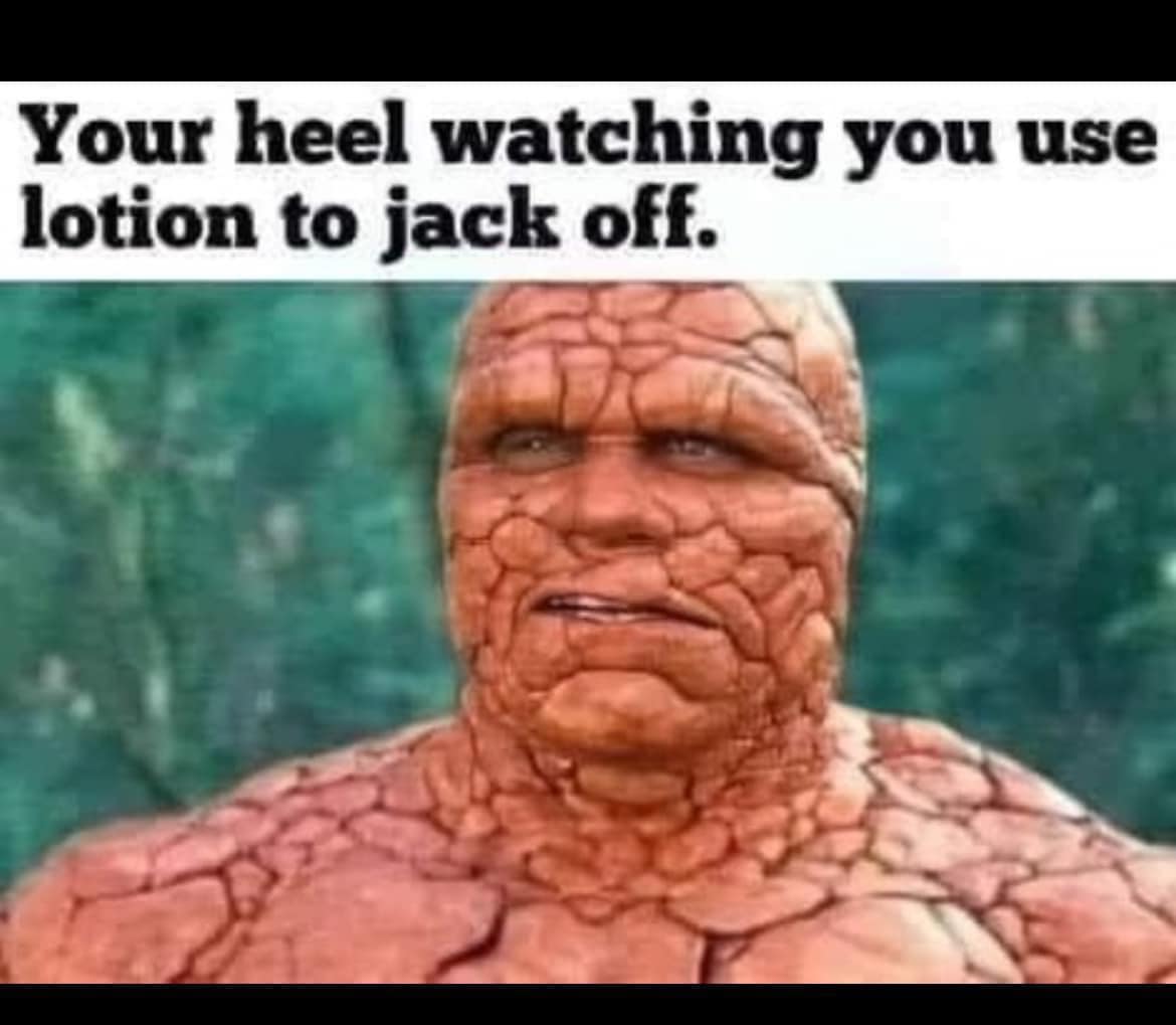 25 Uncensored Memes That Are Dangerously Funny 20 Youe heel watching you - Uncensored Memes