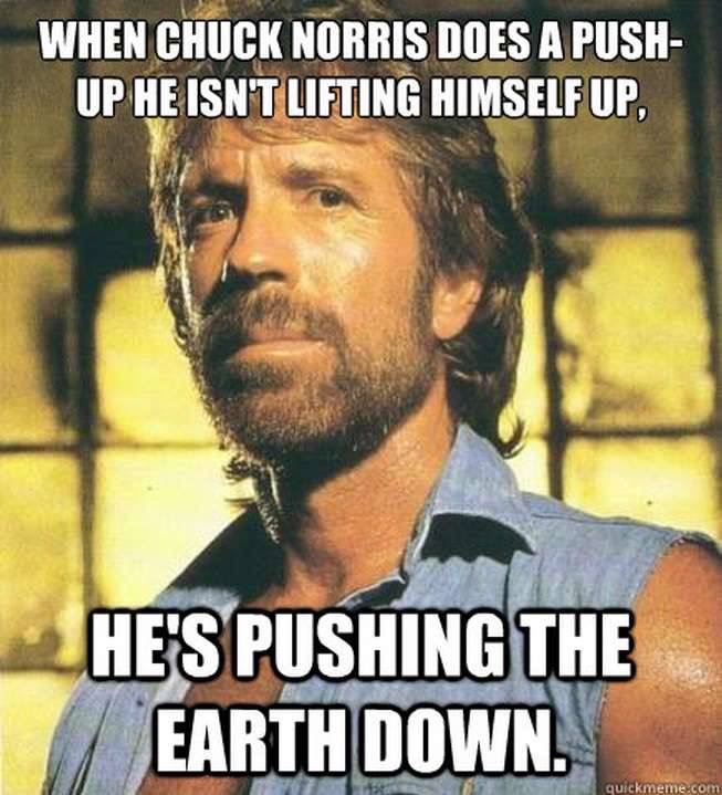 40 Chuck Norris Memes That Will Make You Chuckle 15 He is pushing the earth down
