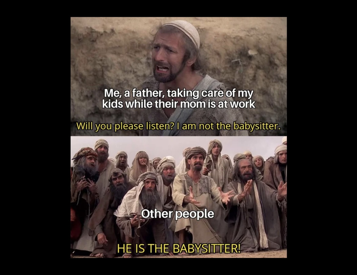 He is the babysitter - Relatable Parenting Memes That Capture the Art of Silent Screaming