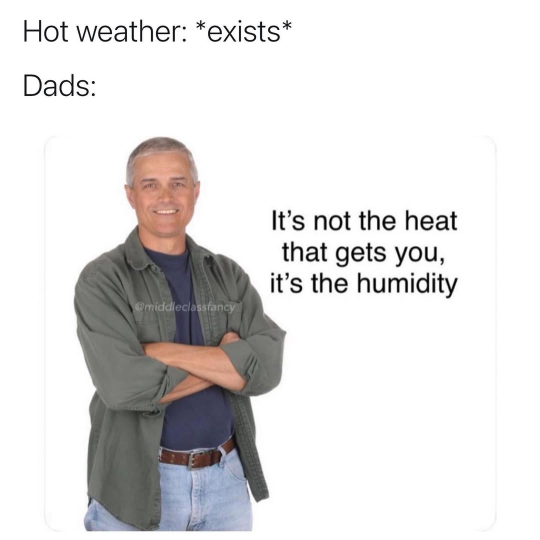 40 Stereotypical Middle Class Dad Memes That Will Never Go Out Of Style 12 Hot weather exists