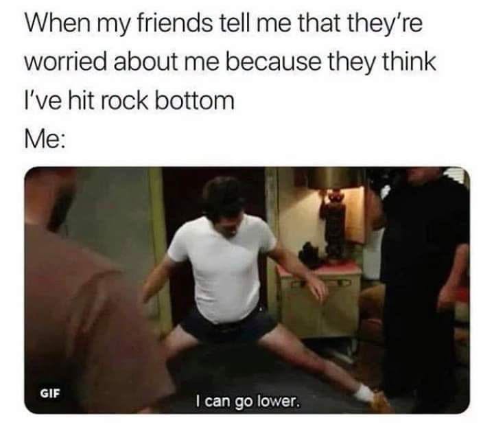 35 Depression Memes To Make You Laugh When You're Feeling Down 33 I can go lower