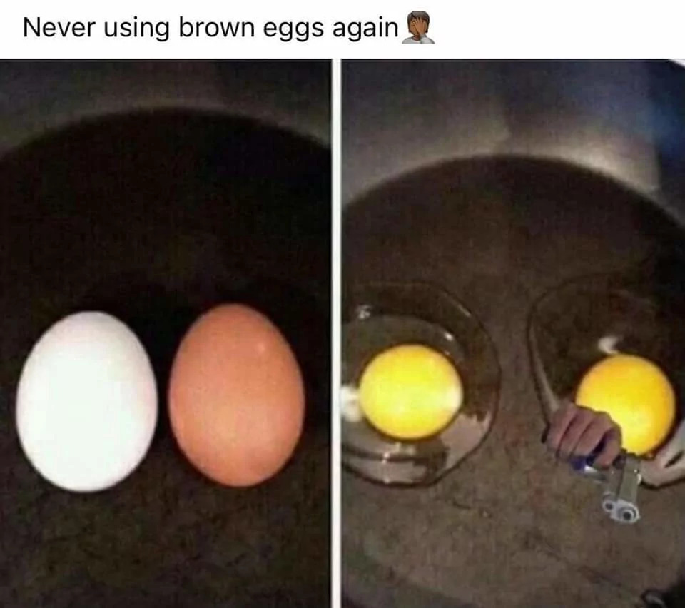 32 Egg Memes That Will Crack You Up! 6 Never using brown eggs