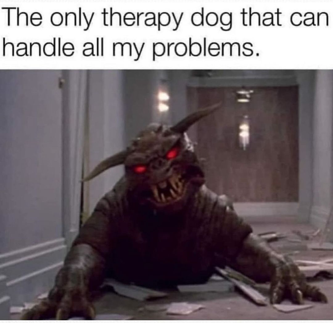 20 Funny Horror Memes to Get You Through the Scariest Week of the Year 15 Therapy dog - Funny Horror Memes
