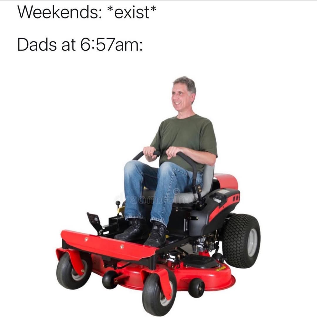 40 Stereotypical Middle Class Dad Memes That Will Never Go Out Of Style 25 Weekends exist