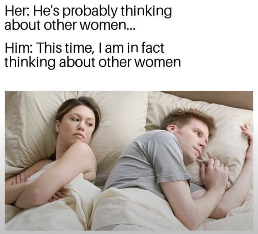 30 Times the "I Bet He's Thinking About Other Women Memes" Nailed It 28 Iam infact thinking