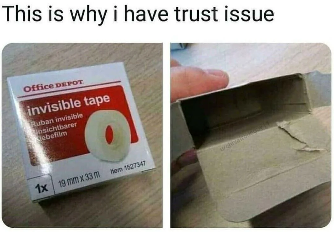 34 Funny “Trust Issues Memes” For People Who Trust Less 33 Invisible tape