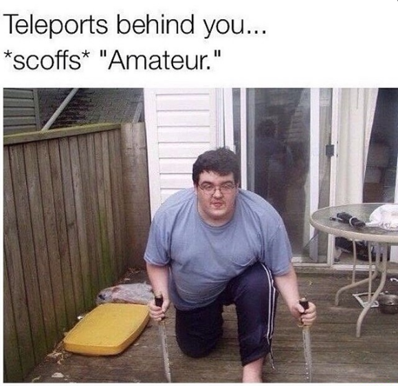 Teleports behind you