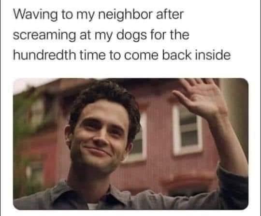 25 Memes That Could Change Your Life (Probably Not) 18 Waving to my neighbors