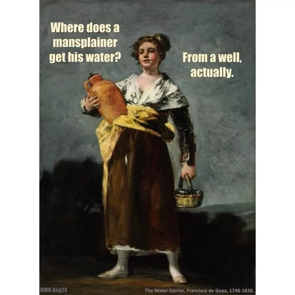 25 Mansplaining Memes That Are Hilariously Infuriating! 25 Where does mansplainer get his water