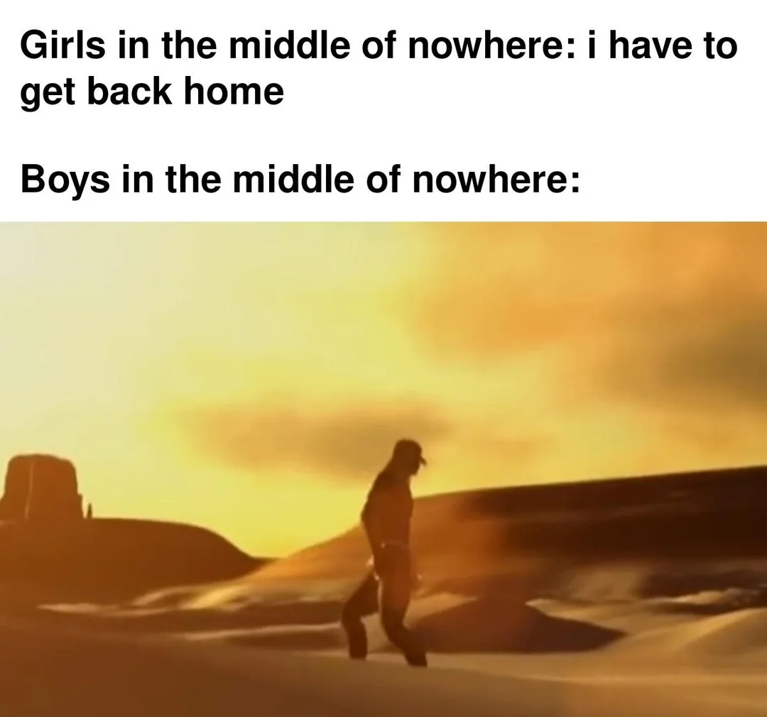 34 Epic “Why Women Live Longer Than Men Memes" 32 boys in middle of nowhere