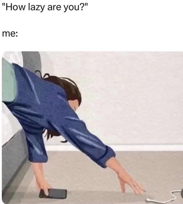 ow lazy are you