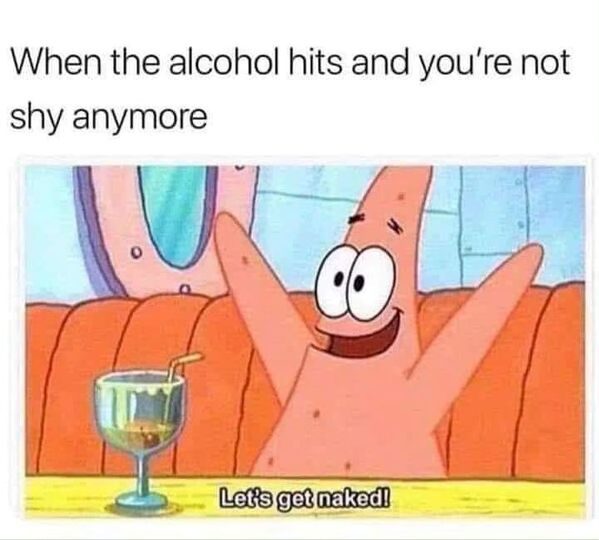 20 Memes to Heat Things Up Without Warning 20 When the alcohol hits