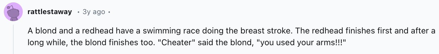 20 Dirtiest Jokes You’ll Hear All Day – Don’t Say We Didn’t Warn You 5 A blond and a redhead have a swimming race doing the breast stroke