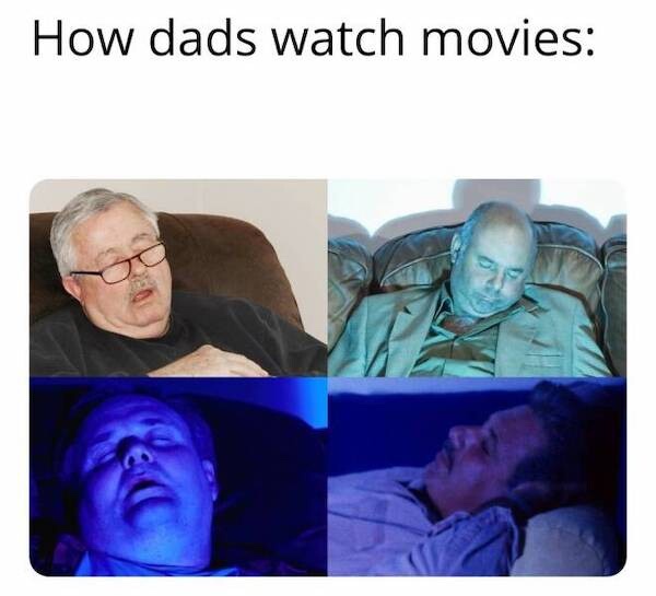 20 Memes That Could Be Art, If You Squint Hard Enough 8 How my dad watch movies