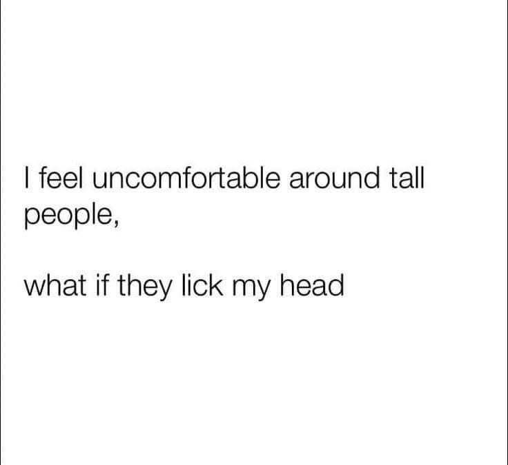 20 Memes That Shouldn’t Exist but Do 7 I feel uncomfortable around tall men