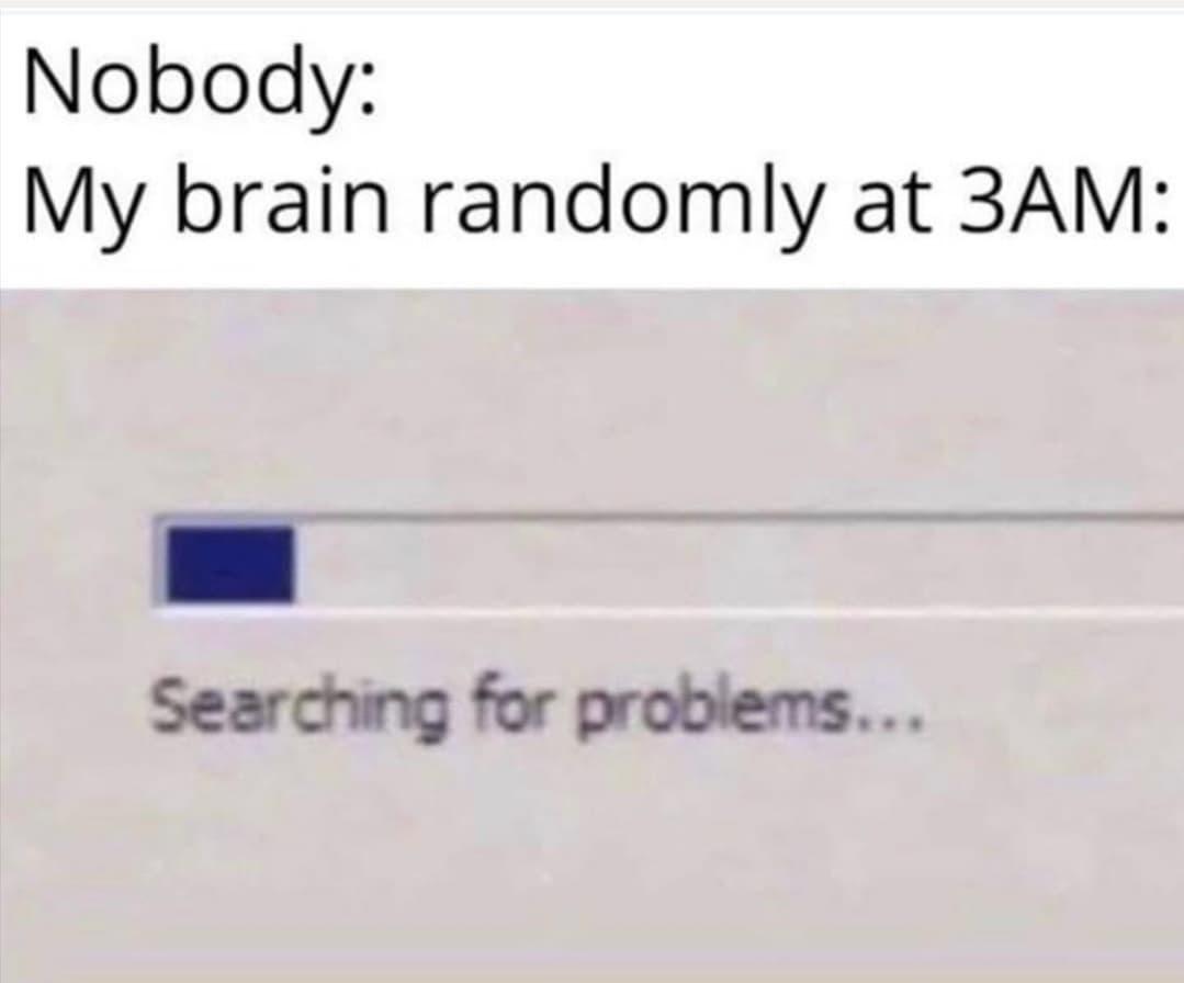20 Memes You’ll Pretend You Don’t Relate To 9 My brain randomly at 3am