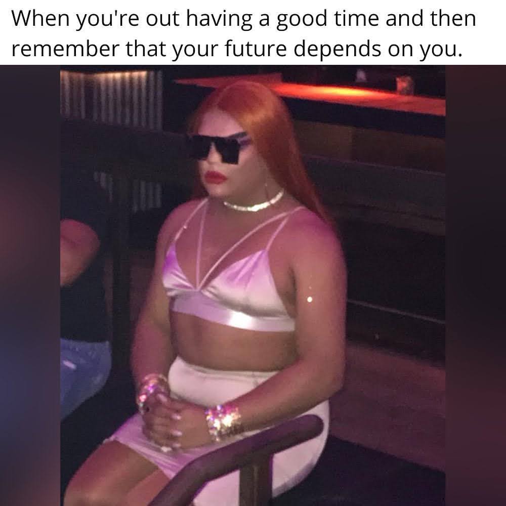 20 Relatable Memes That Prove We're All in This Together 16 Out having a good time - Relatable Memes