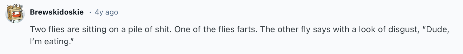 25 Dirtiest Jokes You’ll Hear All Day – Don’t Say We Didn’t Warn You 25 Two flies are sitting on a pile of shit