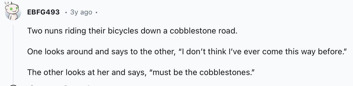 20 Dirtiest Jokes You’ll Hear All Day – Don’t Say We Didn’t Warn You 18 Two nuns riding their bicycles down a cobblestone road. - Dirtiest Jokes
