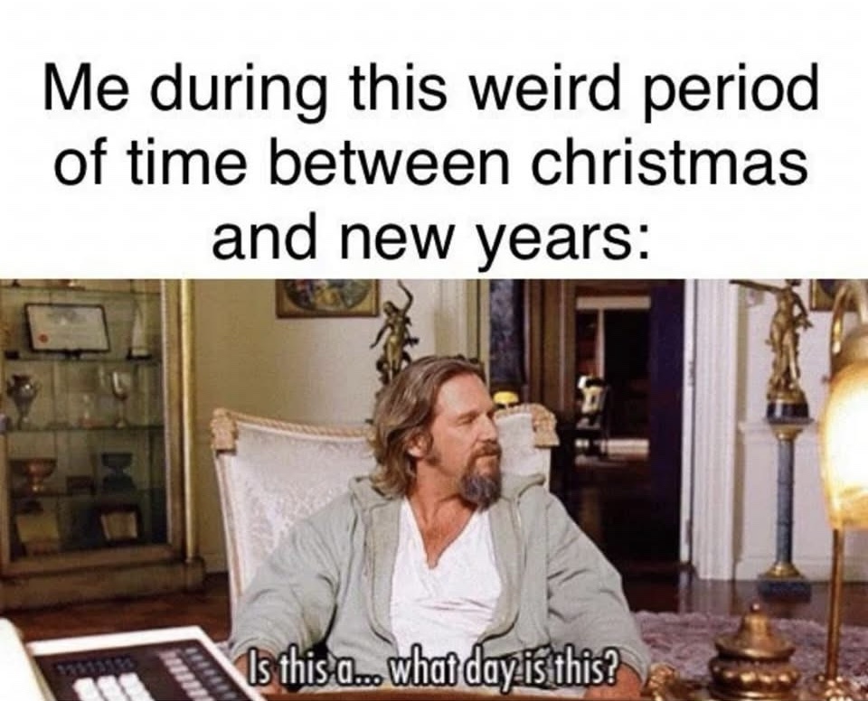 20 Memes That Feel Like a Rollercoaster Without a Seatbelt 18 Weird period between christmas and newyear