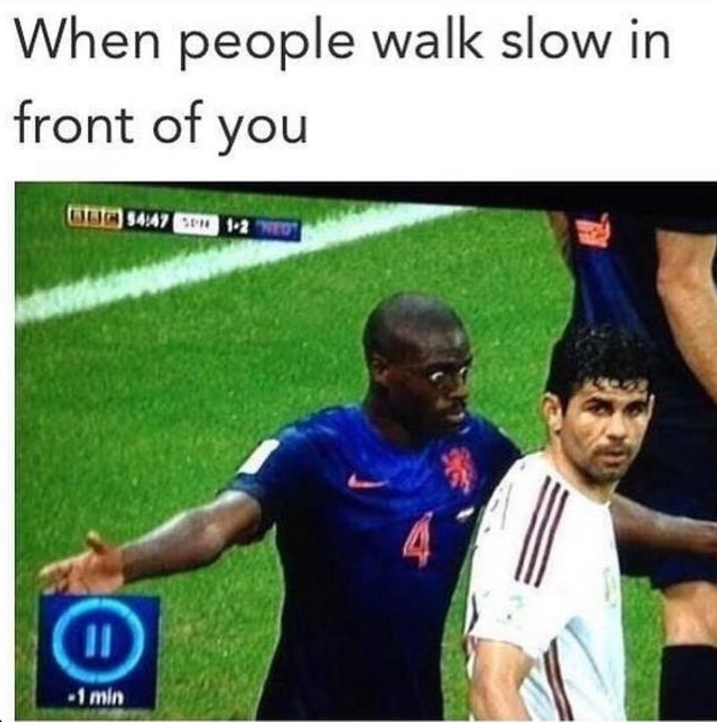 20 Memes You’ll Pretend You Don’t Relate To 15 When people walk slow
