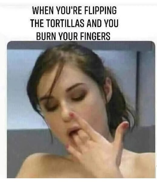 23 Memes That Are the Perfect Mix of Cheeky and Unexpected 3 Flippin the tortillas
