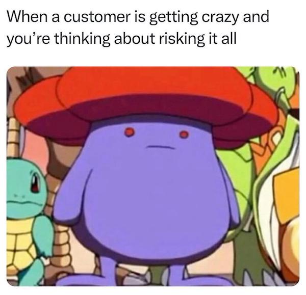 30 Customer Service Memes That Will Make You Laugh & Relate 3 When a customer is gettin