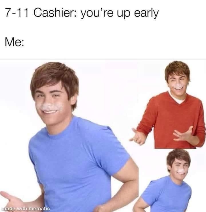 25 Memes That’ll Make Your Stomach Hurt (From Laughing, Not Tacos) 27 Youre up early