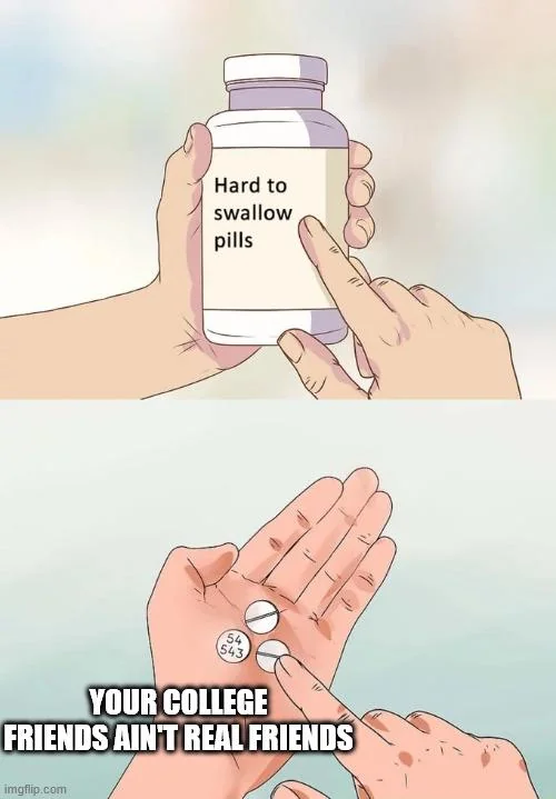 50 Hard To Swallow Pill Memes That Open Your Eyes to Reality 52 Your college freinds