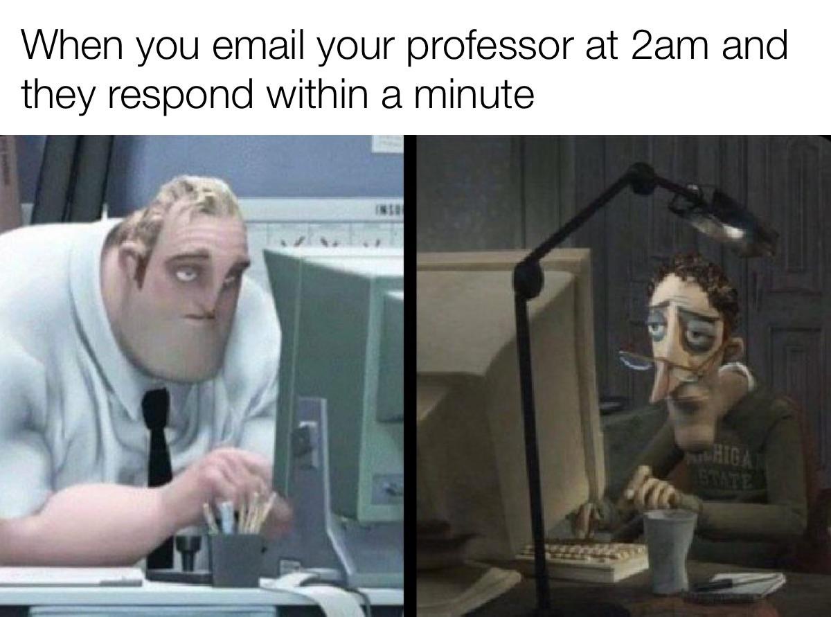 20 Deranged Memes That Will Have You Laughing and Concerned 24 When you email your professor - Deranged Memes
