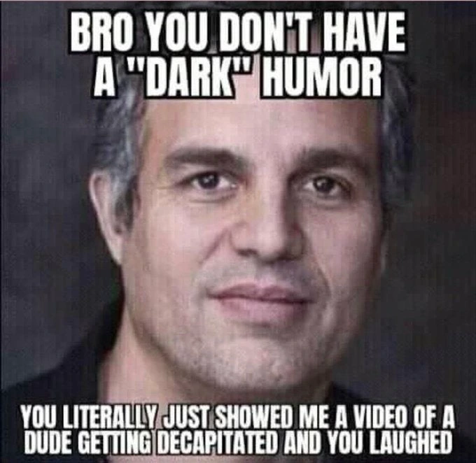 You dont have a dark humor