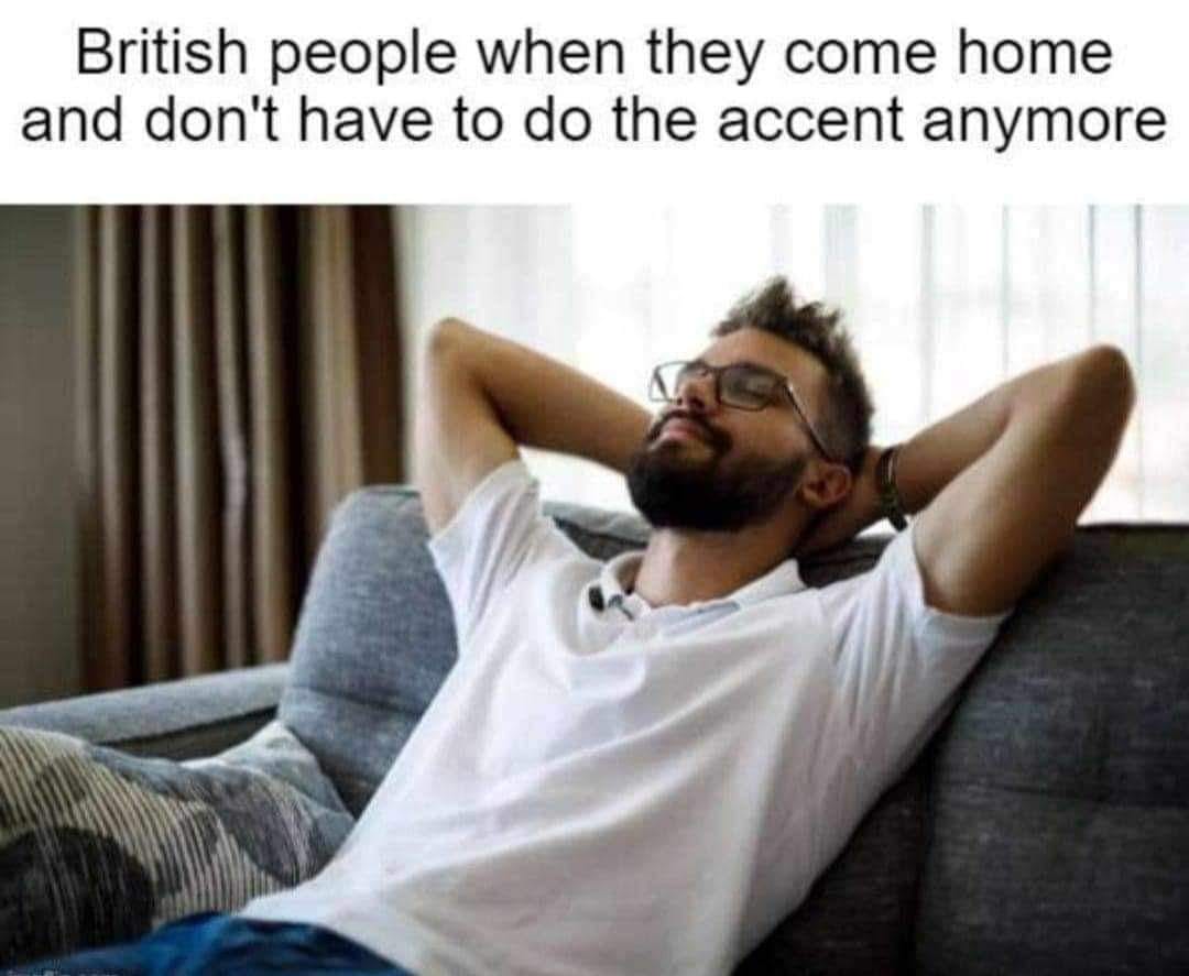 20 Funny British Memes That Should Be Served with Tea and Regret 3 Britih people when they cme home - Funny British Memes