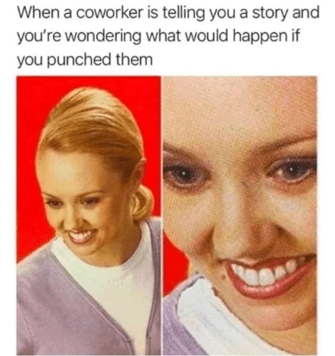 20 Memes That’ll Cause a Minor Earthquake in Your Brain 2 Coworker telling story