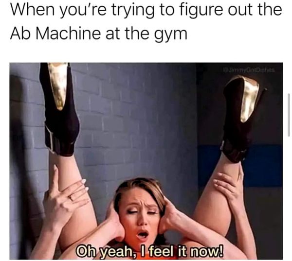 20 Slightly Filthy Memes That’ll Corrupt Your Pure Soul 17 Trying to figure out abs machine