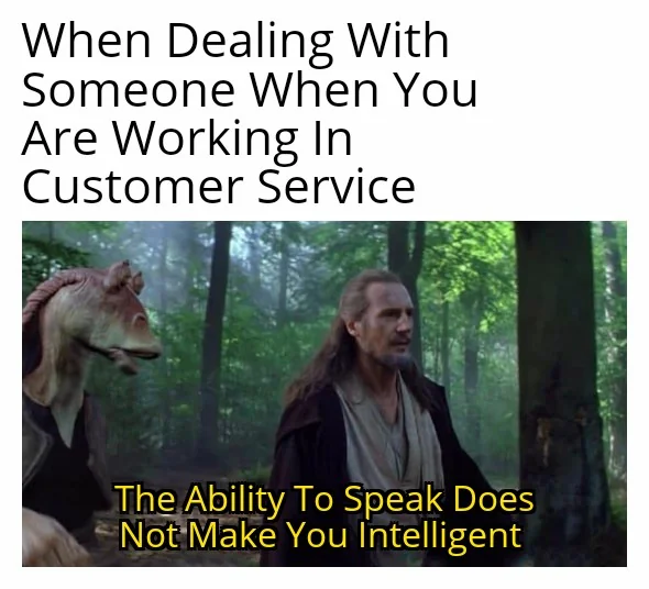 35 Customer Service Memes That Will Make You Laugh & Relate 37 When dealing with someone
