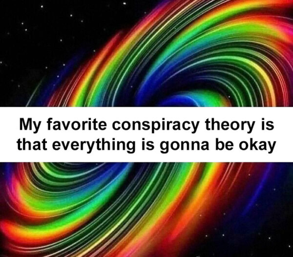 20 Memes That Are Too Real to Ignore and Too Funny to Handle 5 favorite conspiracy theory is