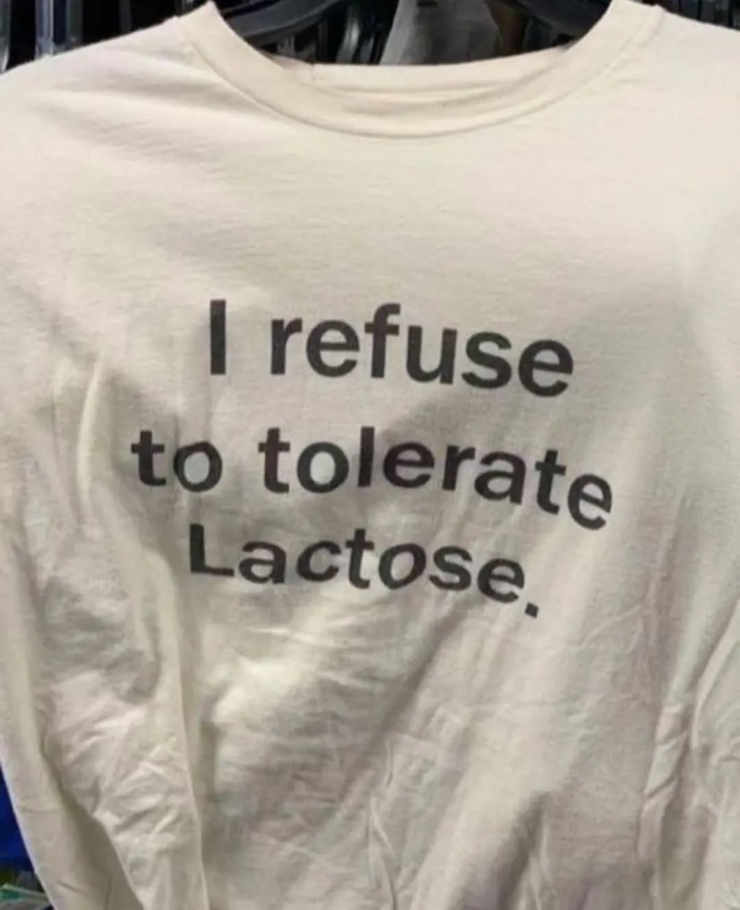20 Unhinged T-Shirts That Were Clearly Created Under the Influence of Vibes 15 refuse to tolerate lactose - Unhinged T-Shirts