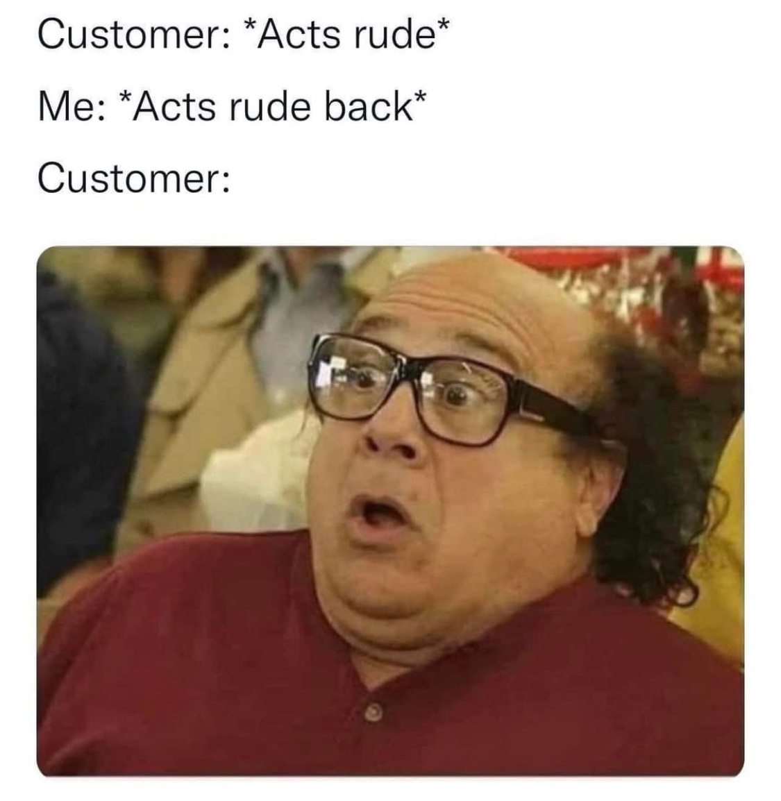 20 Memes That Took One Look at Logic and Walked Away 7 Customer acts rude