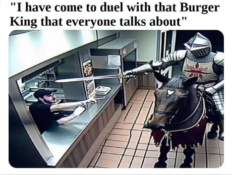 30 Knight Memes to Make You Gallop into a Fit of Laughter 30 Duel with burger king