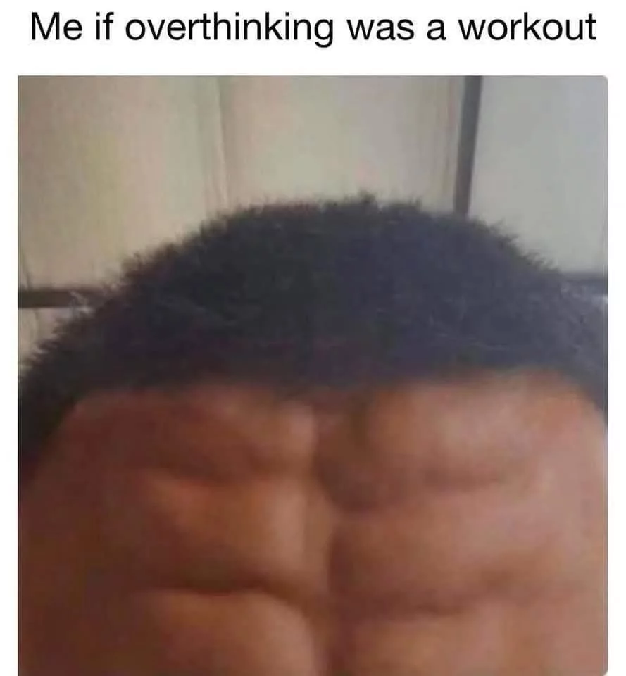 Overthinking was workout
