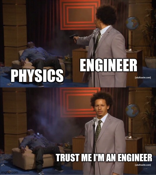 “Trust me Im An Engineer” - 35 Engineers Who Almost Fixed Things 36 Physics vs engineer
