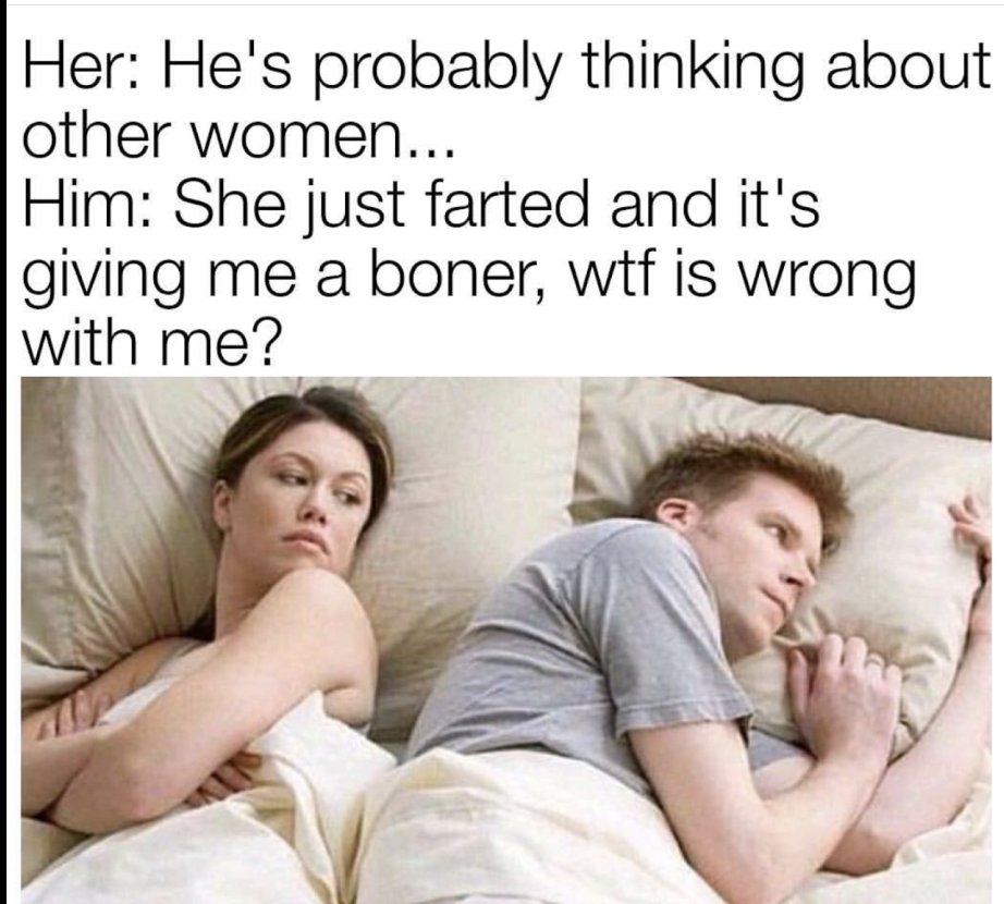 35 Times the "I Bet He's Thinking About Other Women Memes" Nailed It 34 She just farted
