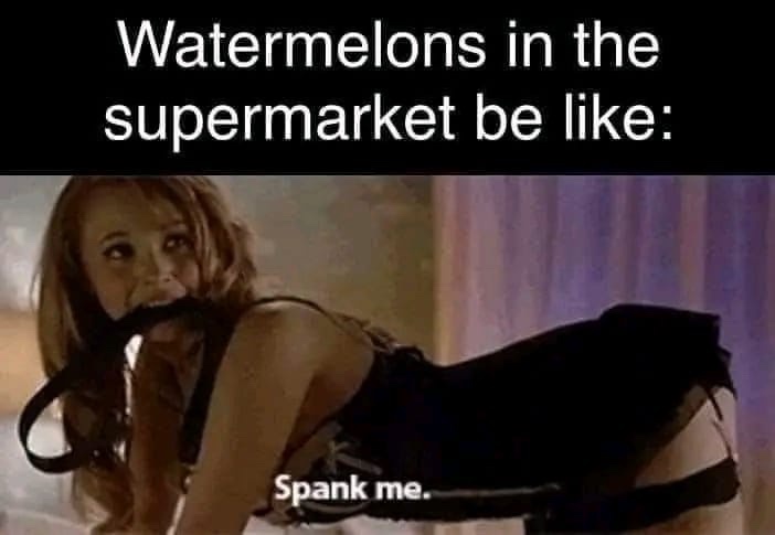 20 Memes That Are Funny for No Reason and Every Reason 21 Water melons in supermarket