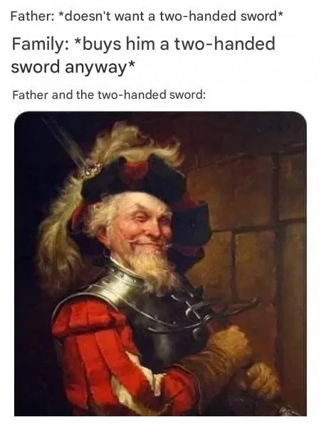 35 Father Memes That Are Peak Dad Energy 33 Doesnt want the two sworded`